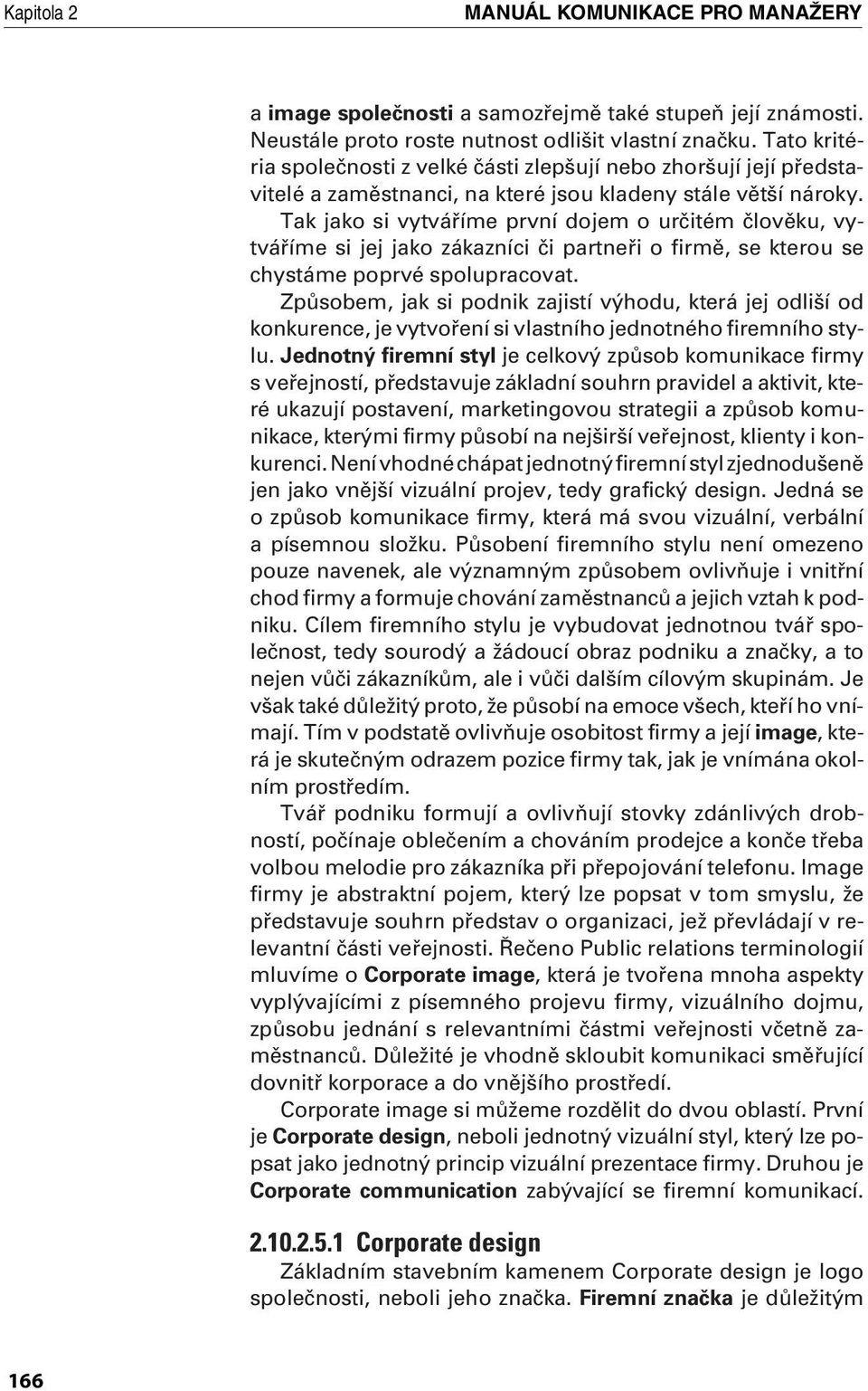 Tak jako si vytváfiíme první dojem o urãitém ãlovûku, vytváfiíme si jej jako zákazníci ãi partnefii o firmû, se kterou se chystáme poprvé spolupracovat.