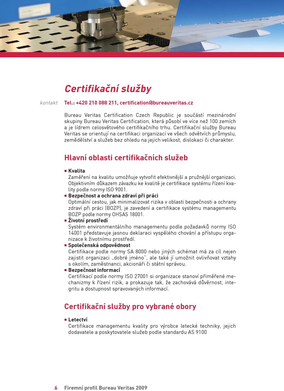 Certifikační služby Bureau Veritas se orientují na certifikaci organizací ve všech odvětvích průmyslu, zemědělství a služeb bez ohledu na jejich velikost, dislokaci či charakter.