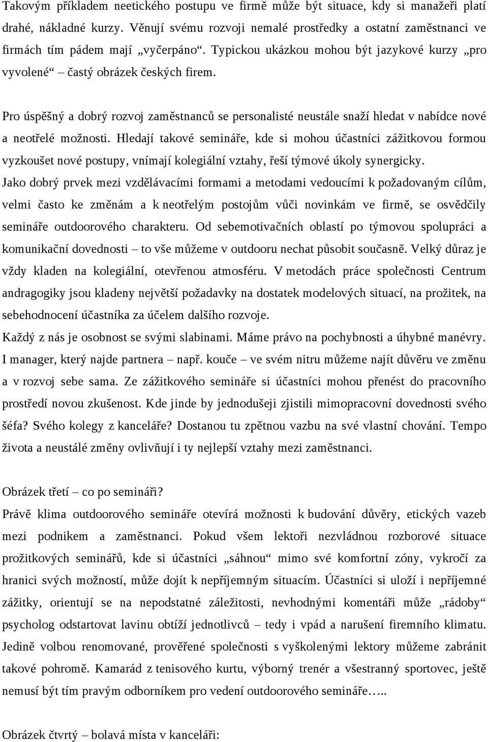 Pro úspěšný a dobrý rozvoj zaměstnanců se personalisté neustále snaží hledat v nabídce nové a neotřelé možnosti.