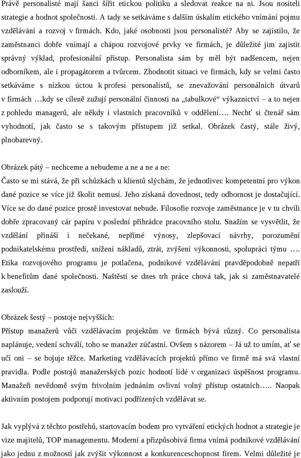 Aby se zajistilo, že zaměstnanci dobře vnímají a chápou rozvojové prvky ve firmách, je důležité jim zajistit správný výklad, profesionální přístup.