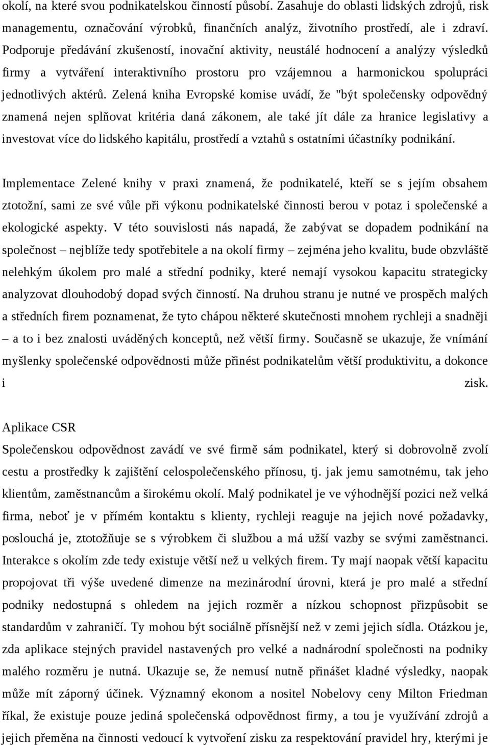 Zelená kniha Evropské komise uvádí, že "být společensky odpovědný znamená nejen splňovat kritéria daná zákonem, ale také jít dále za hranice legislativy a investovat více do lidského kapitálu,