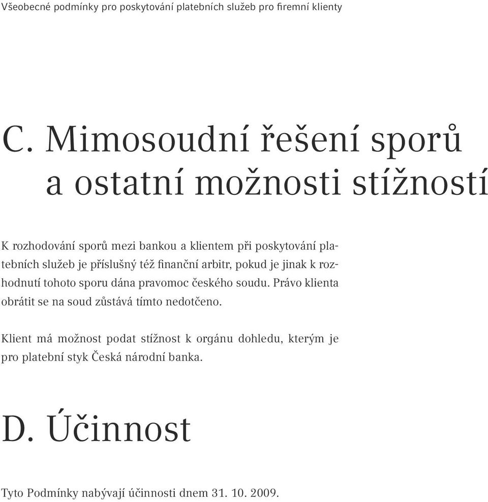 příslušný též finanční arbitr, pokud je jinak k rozhodnutí tohoto sporu dána pravomoc českého soudu.