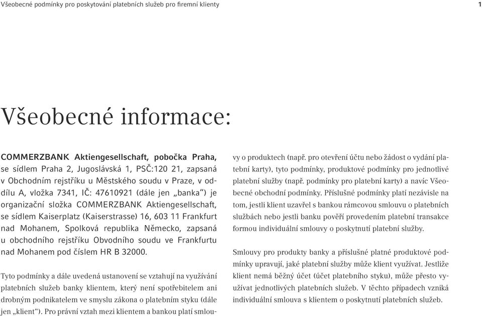 603 11 Frankfurt nad Mohanem, Spolková republika Německo, zapsaná u obchodního rejstříku Obvodního soudu ve Frankfurtu nad Mohanem pod číslem HR B 32000.