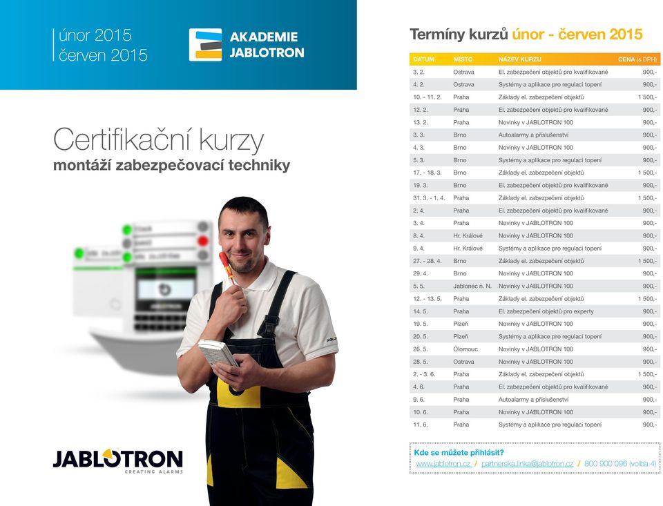 3. Brno Autoalarmy a příslušenství 900,- 4. 3. Brno Novinky v JABLOTRON 100 900,- 5. 3. Brno Systémy a aplikace pro regulaci topení 900,- 17. - 18. 3. Brno Základy el. zabezpečení objektů 1 500,- 19.