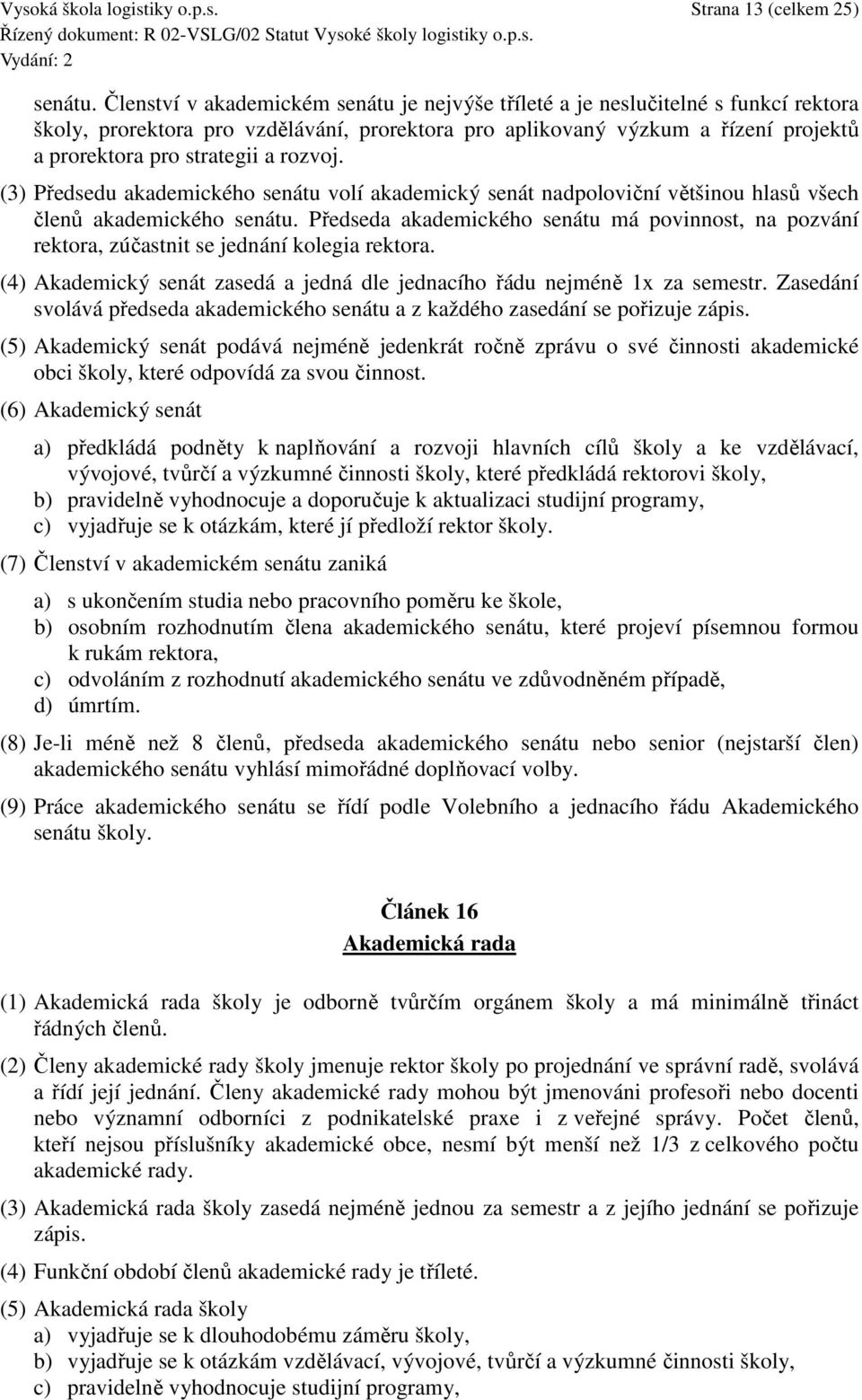 rozvoj. (3) Předsedu akademického senátu volí akademický senát nadpoloviční většinou hlasů všech členů akademického senátu.