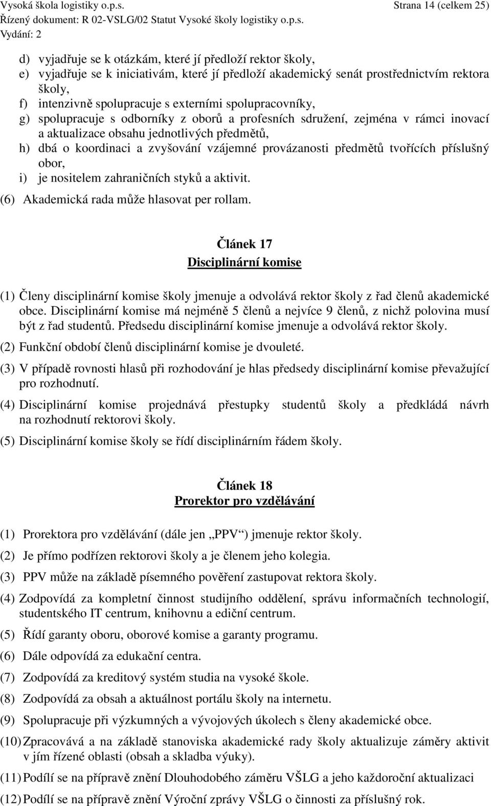 h) dbá o koordinaci a zvyšování vzájemné provázanosti předmětů tvořících příslušný obor, i) je nositelem zahraničních styků a aktivit. (6) Akademická rada může hlasovat per rollam.