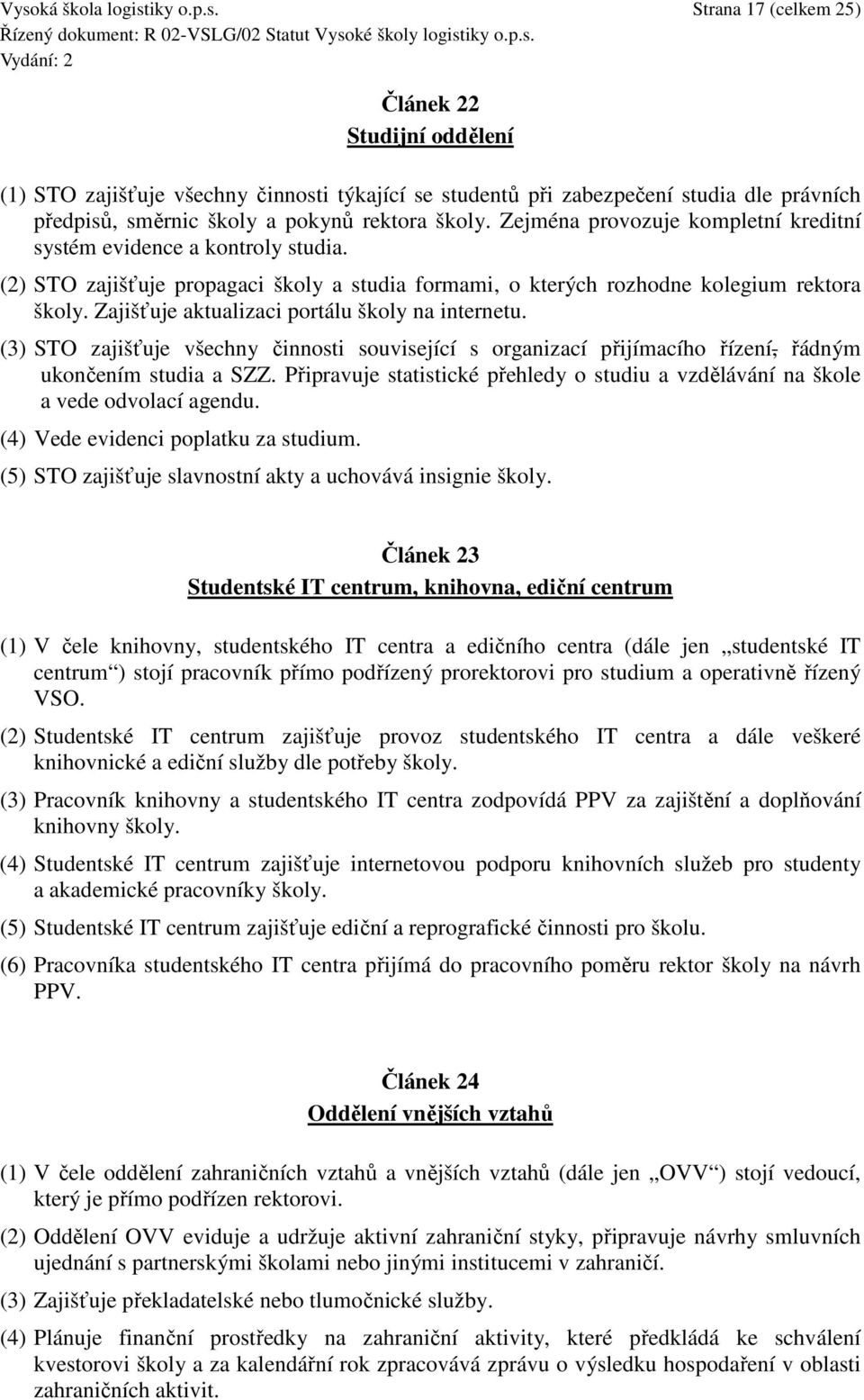 Zajišťuje aktualizaci portálu školy na internetu. (3) STO zajišťuje všechny činnosti související s organizací přijímacího řízení, řádným ukončením studia a SZZ.