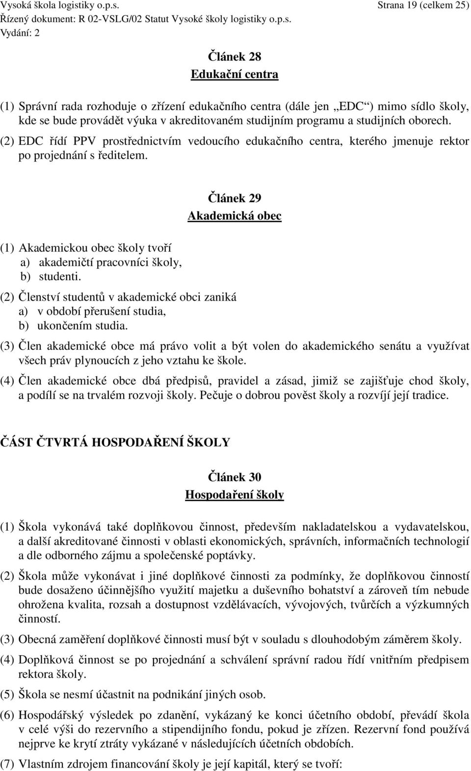 (1) Akademickou obec školy tvoří a) akademičtí pracovníci školy, b) studenti.