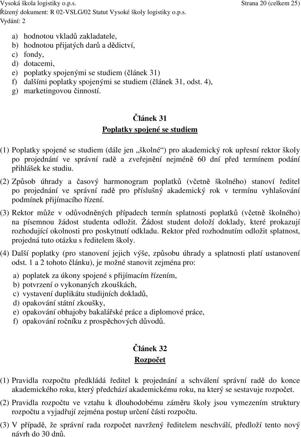 Článek 31 Poplatky spojené se studiem (1) Poplatky spojené se studiem (dále jen školné ) pro akademický rok upřesní rektor školy po projednání ve správní radě a zveřejnění nejméně 60 dní před