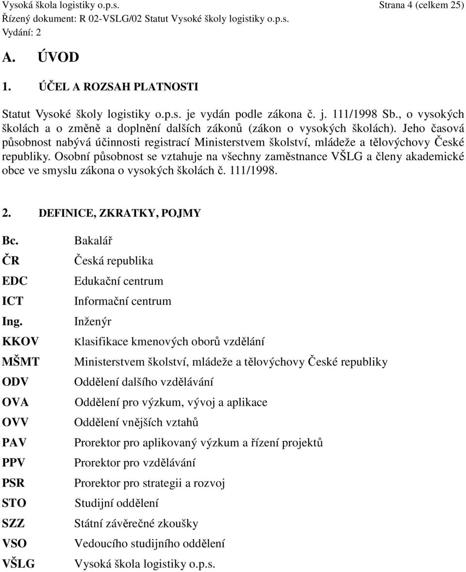 Osobní působnost se vztahuje na všechny zaměstnance VŠLG a členy akademické obce ve smyslu zákona o vysokých školách č. 111/1998. 2. DEFINICE, ZKRATKY, POJMY Bc. ČR EDC ICT Ing.