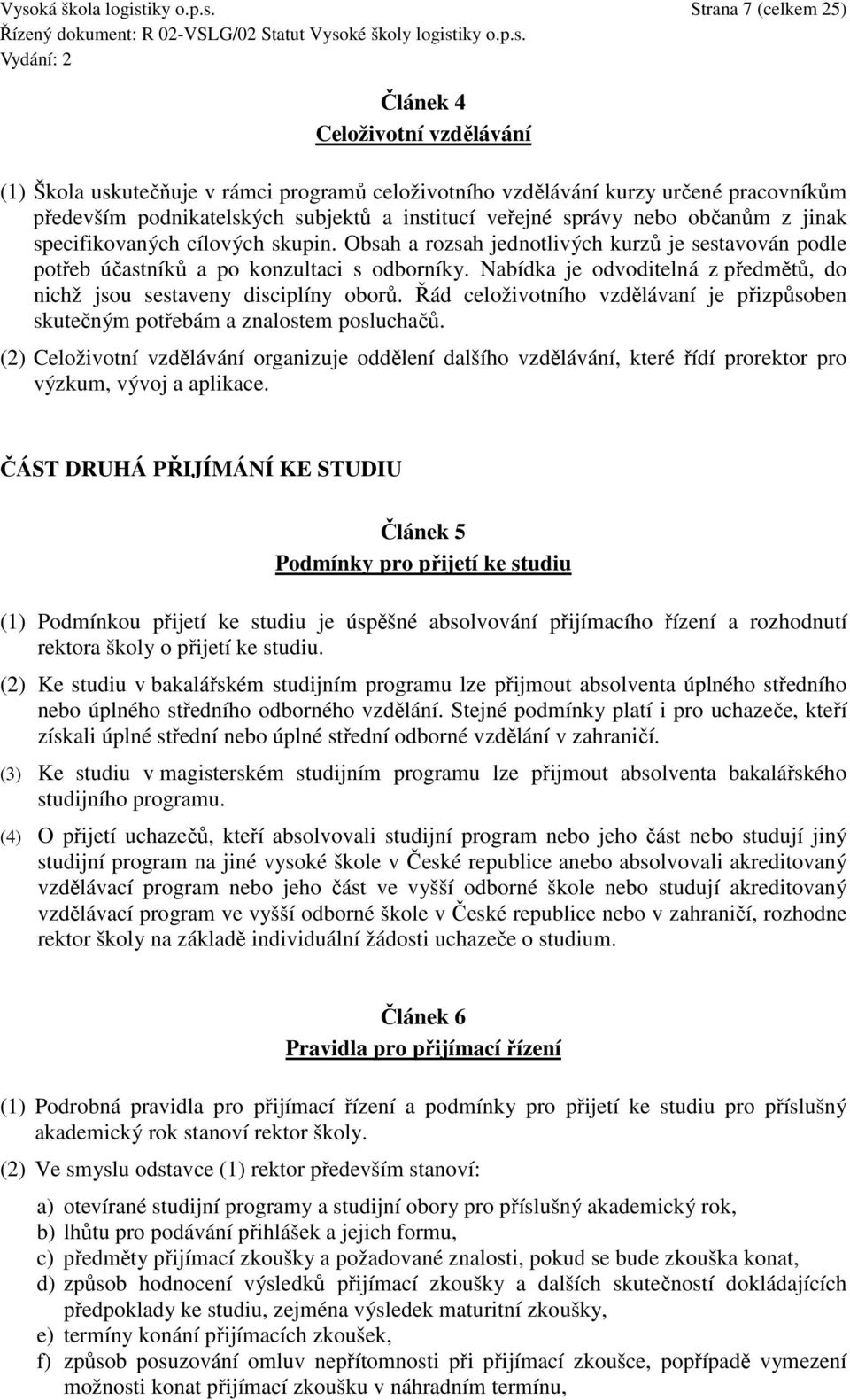 Nabídka je odvoditelná z předmětů, do nichž jsou sestaveny disciplíny oborů. Řád celoživotního vzdělávaní je přizpůsoben skutečným potřebám a znalostem posluchačů.