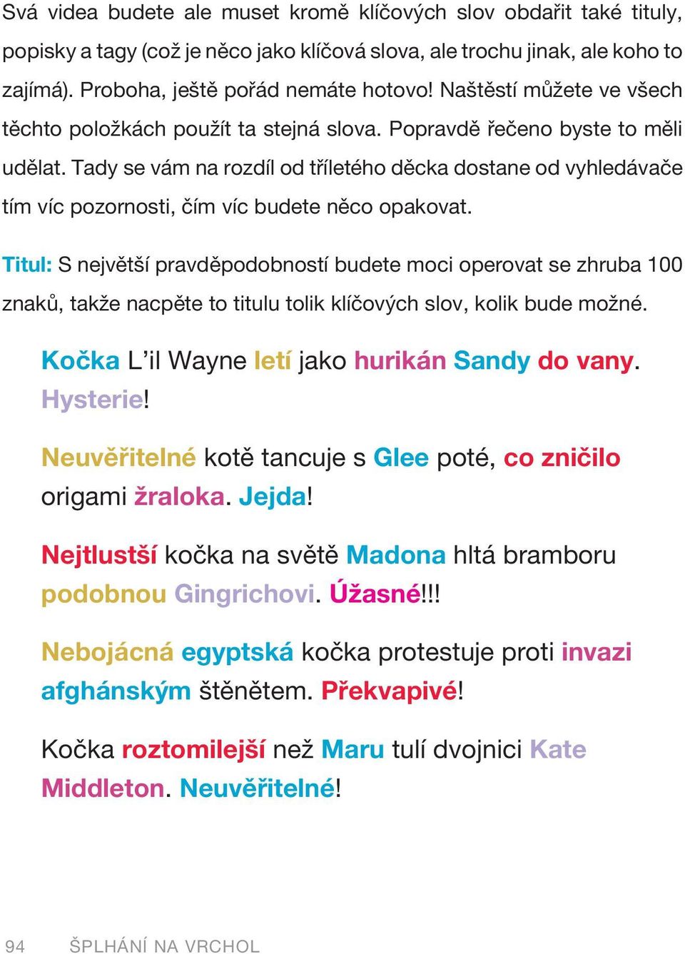 Tady se vám na rozdíl od tříletého děcka dostane od vyhledávače tím víc pozornosti, čím víc budete něco opakovat.