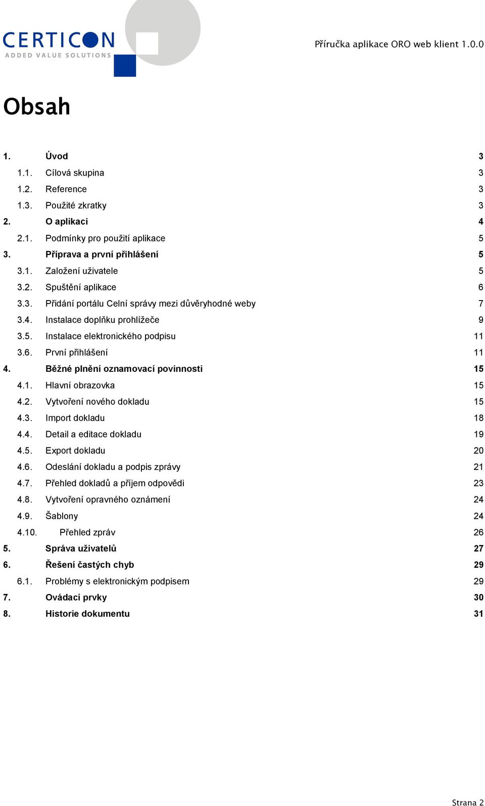 Běžné plnění oznamovací povinnosti 15 4.1. Hlavní obrazovka 15 4.2. Vytvoření nového dokladu 15 4.3. Import dokladu 18 4.4. Detail a editace dokladu 19 4.5. Export dokladu 20 4.6.