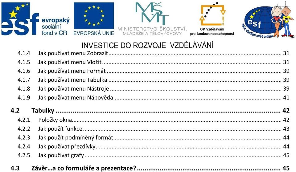 .. 41 4.2 Tabulky... 42 4.2.1 Položky okna... 42 4.2.2 Jak použít funkce... 43 4.2.3 Jak použít podmíněný formát.