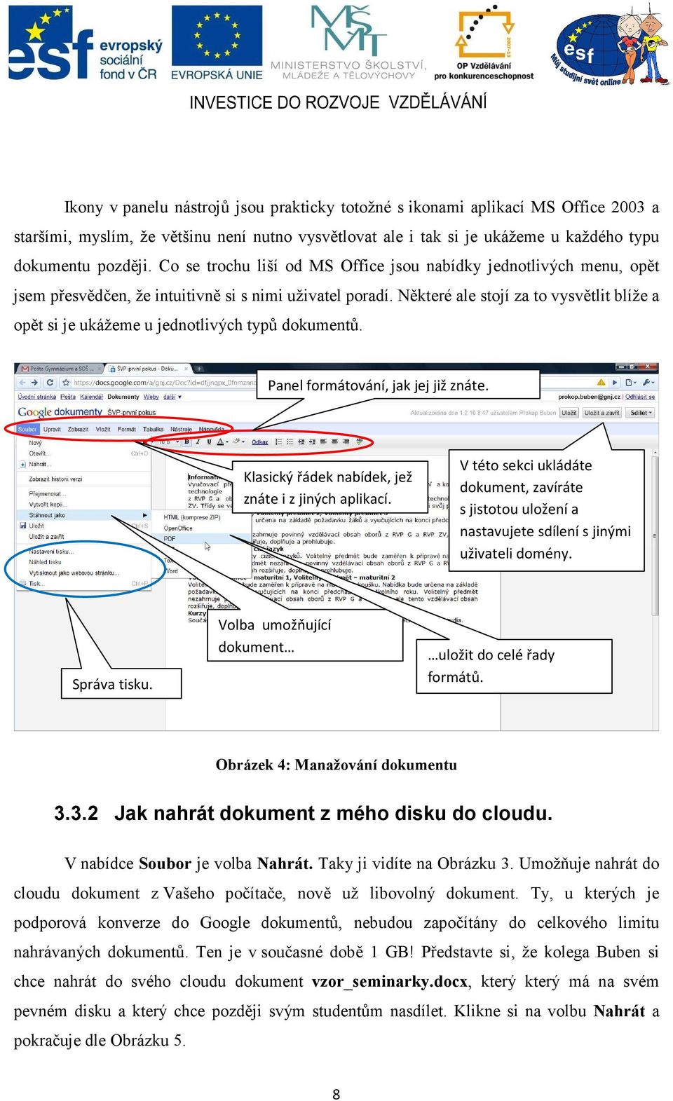 Některé ale stojí za to vysvětlit blíže a opět si je ukážeme u jednotlivých typů dokumentů. Panel formátování, jak jej již znáte. Klasický řádek nabídek, jež znáte i z jiných aplikací.