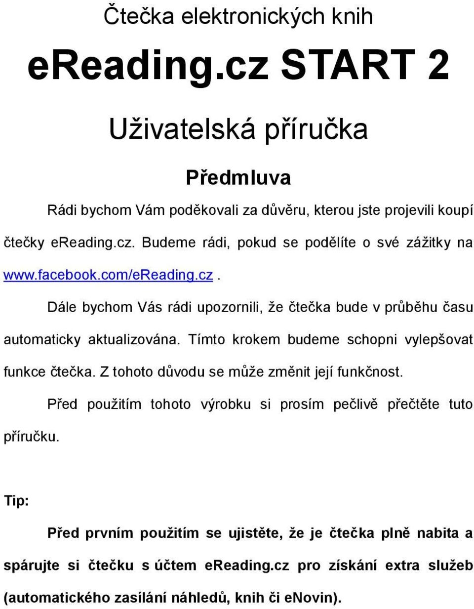 Z tohoto důvodu se může změnit její funkčnost. Před použitím tohoto výrobku si prosím pečlivě přečtěte tuto příručku.