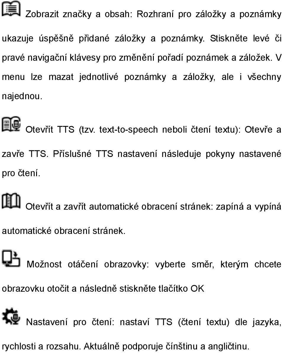 text-to-speech neboli čtení textu): Otevře a zavře TTS. Příslušné TTS nastavení následuje pokyny nastavené pro čtení.