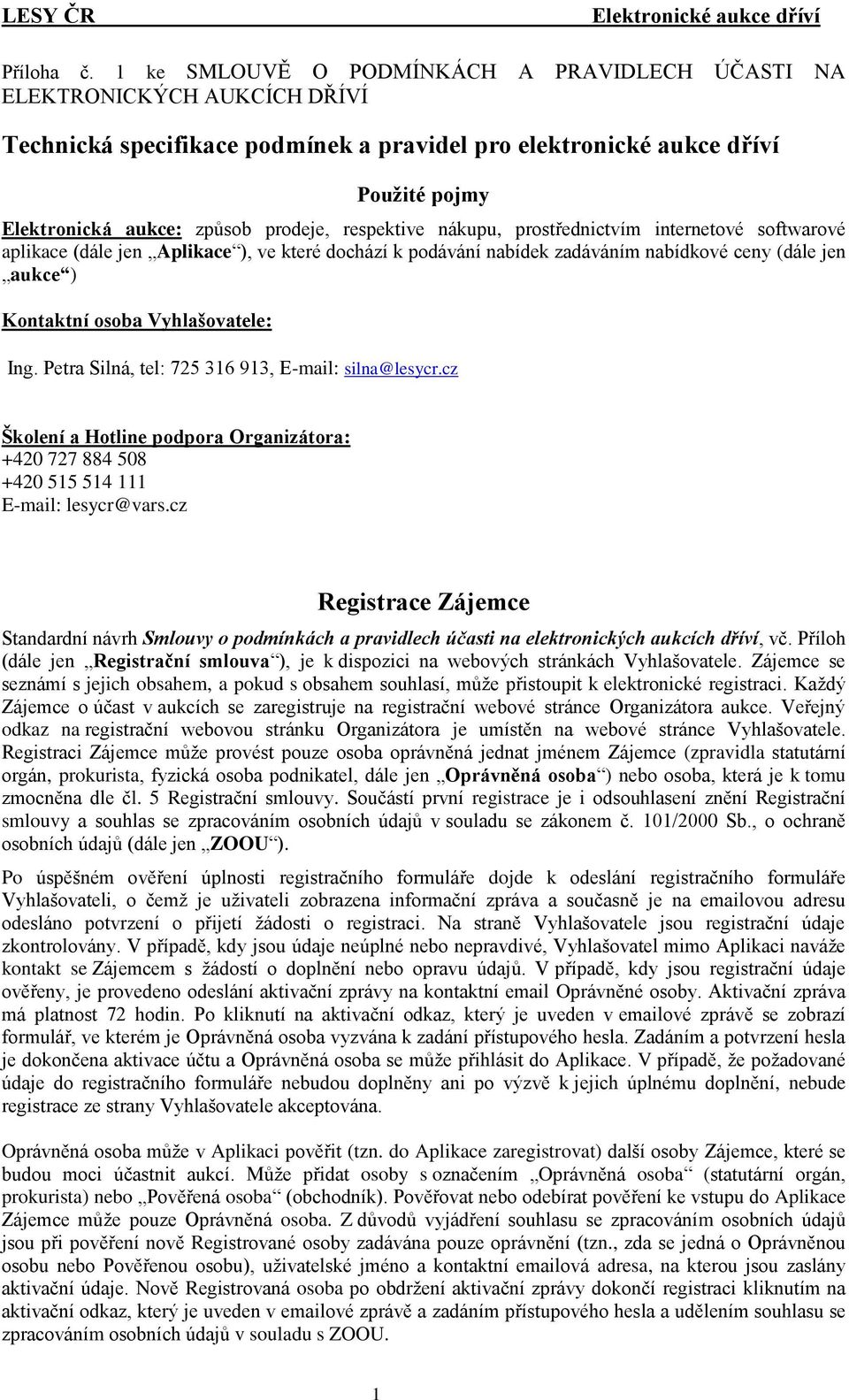 respektive nákupu, prostřednictvím internetové softwarové aplikace (dále jen Aplikace ), ve které dochází k podávání nabídek zadáváním nabídkové ceny (dále jen aukce ) Kontaktní osoba Vyhlašovatele: