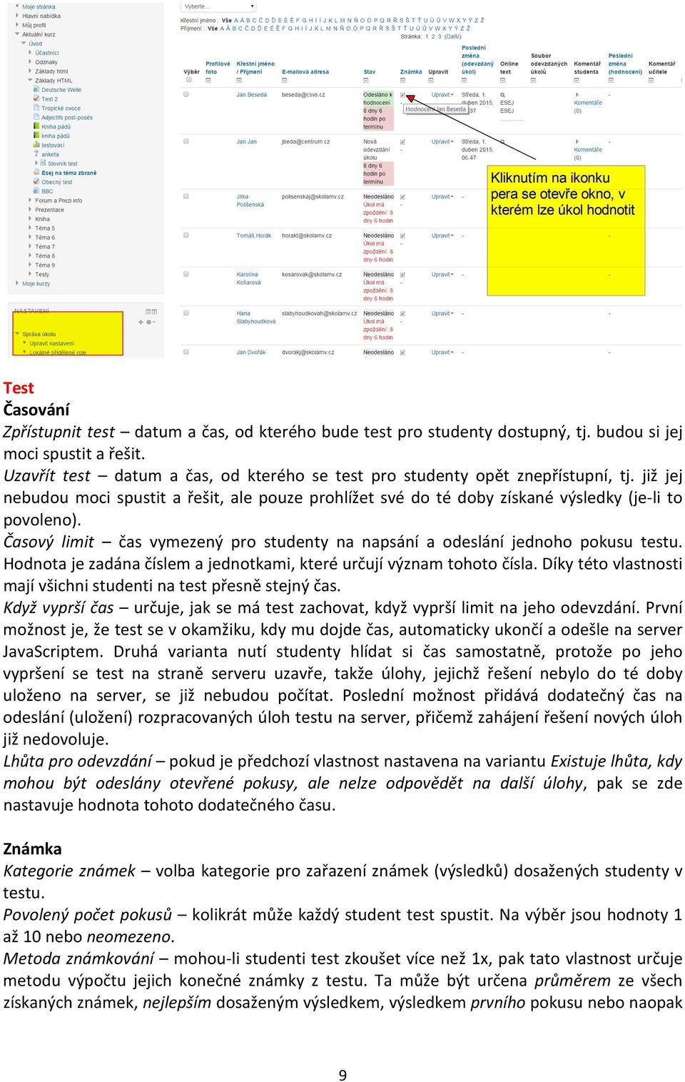 Časový limit čas vymezený pro studenty na napsání a odeslání jednoho pokusu testu. Hodnota je zadána číslem a jednotkami, které určují význam tohoto čísla.