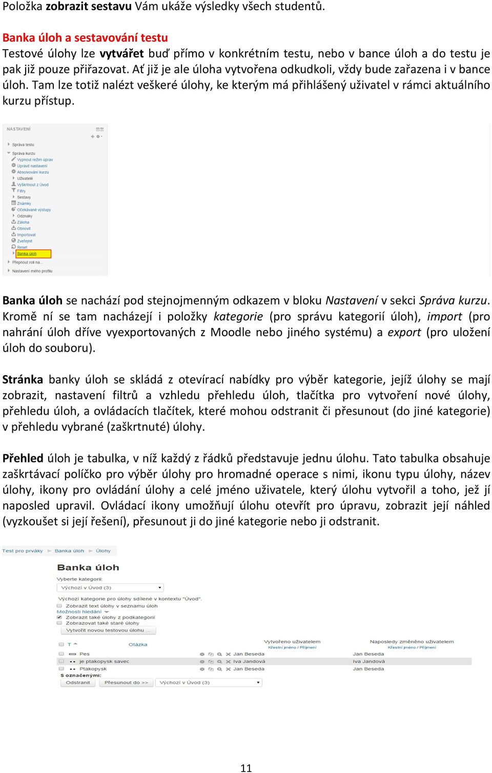 Ať již je ale úloha vytvořena odkudkoli, vždy bude zařazena i v bance úloh. Tam lze totiž nalézt veškeré úlohy, ke kterým má přihlášený uživatel v rámci aktuálního kurzu přístup.