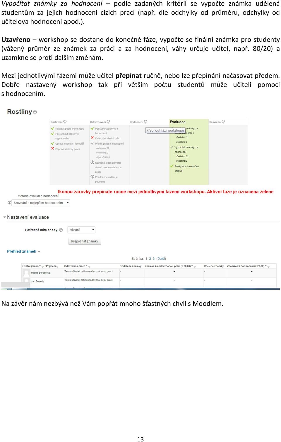 Uzavřeno workshop se dostane do konečné fáze, vypočte se finální známka pro studenty (vážený průměr ze známek za práci a za hodnocení, váhy určuje učitel, např.