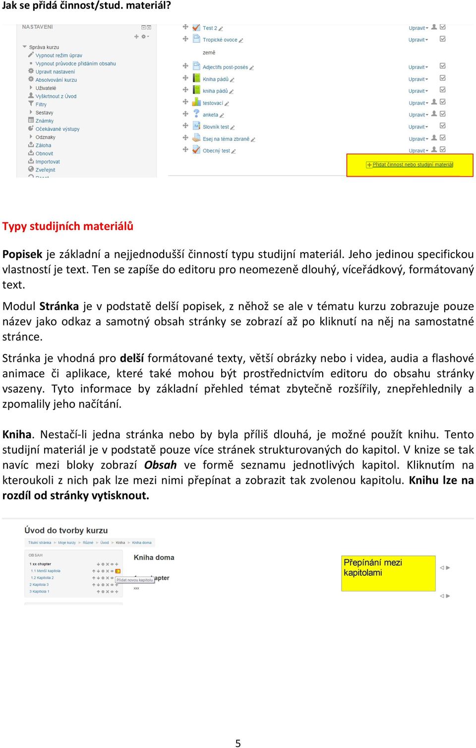 Modul Stránka je v podstatě delší popisek, z něhož se ale v tématu kurzu zobrazuje pouze název jako odkaz a samotný obsah stránky se zobrazí až po kliknutí na něj na samostatné stránce.