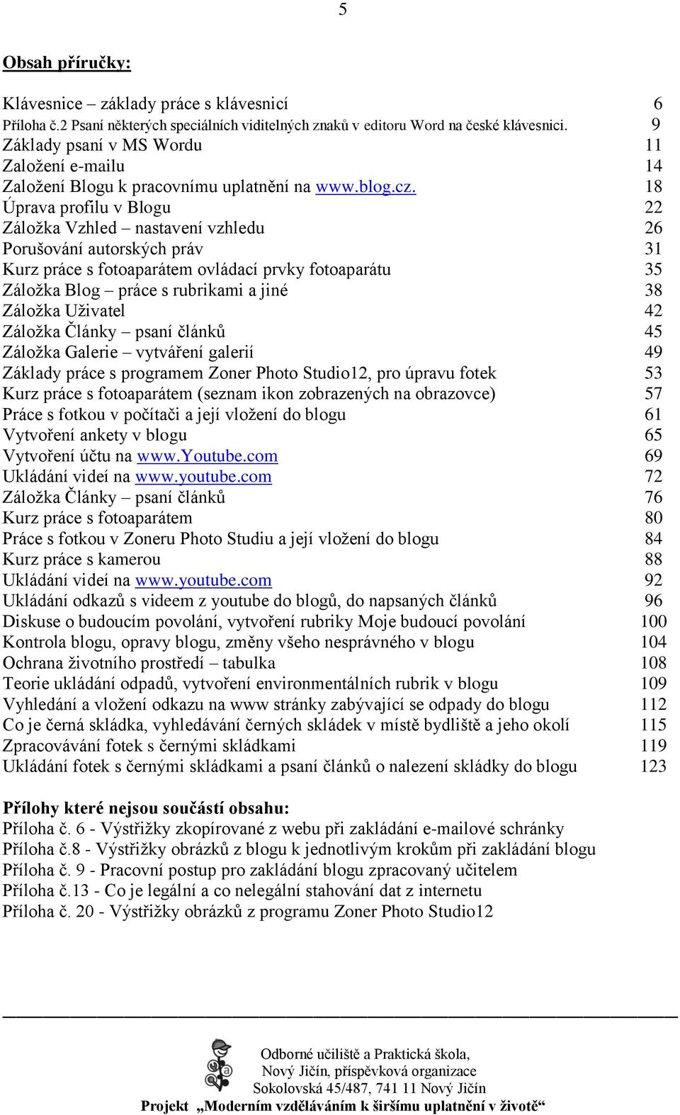 18 Úprava profilu v Blogu 22 Záloţka Vzhled nastavení vzhledu 26 Porušování autorských práv 31 Kurz práce s fotoaparátem ovládací prvky fotoaparátu 35 Záloţka Blog práce s rubrikami a jiné 38 Záloţka