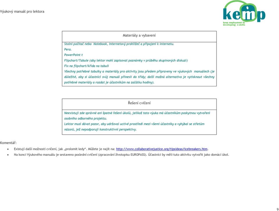 připraveny ve výukových manuálech (je důležité, aby si účastnící svůj manuál přinesli do třídy; další možná alternativa je vytisknout všechny potřebné materiály a rozdat je účastníkům na začátku