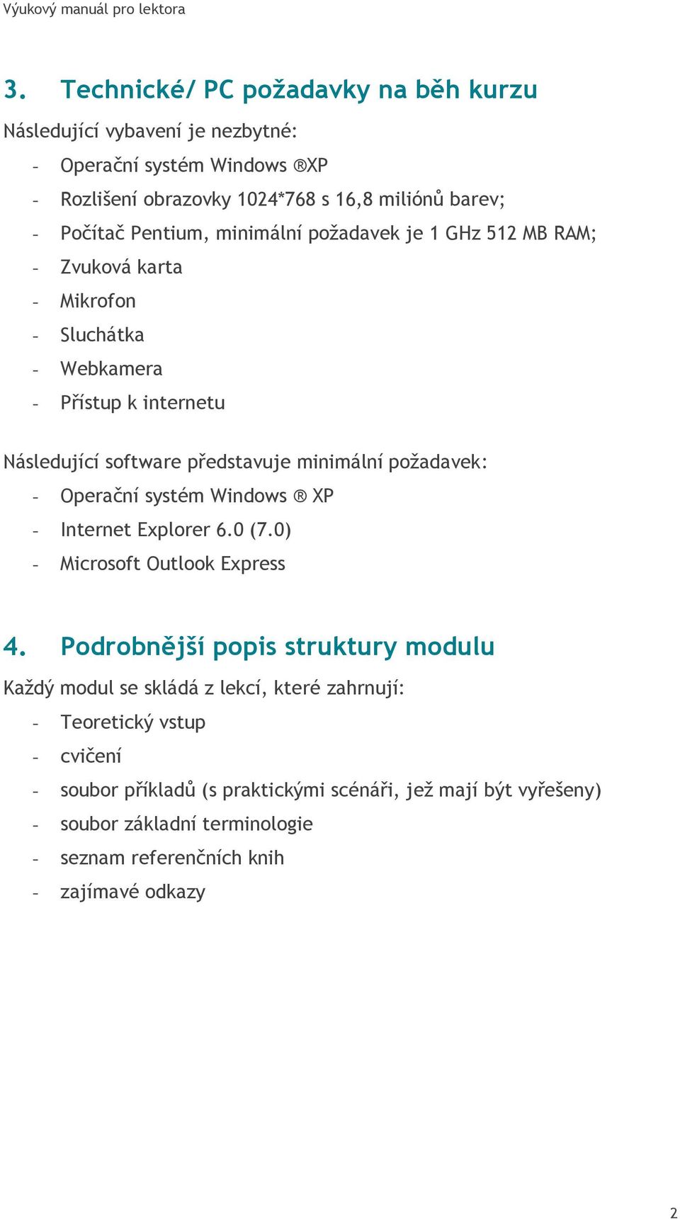 poţadavek: - Operační systém Windows XP - Internet Explorer 6.0 (7.0) - Microsoft Outlook Express 4.