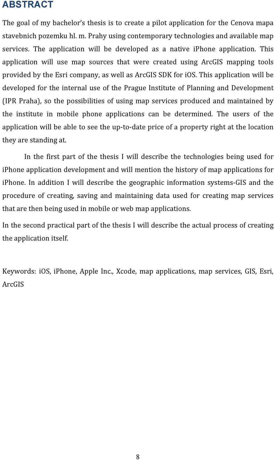 This application will use map sources that were created using ArcGIS mapping tools provided by the Esri company, as well as ArcGIS SDK for ios.