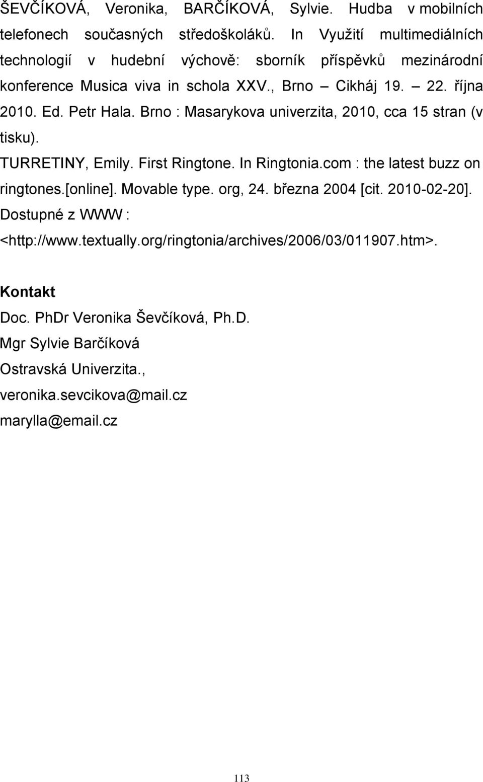 Brno : Masarykova univerzita, 2010, cca 15 stran (v tisku). TURRETINY, Emily. First Ringtone. In Ringtonia.com : the latest buzz on ringtones.[online]. Movable type. org, 24.