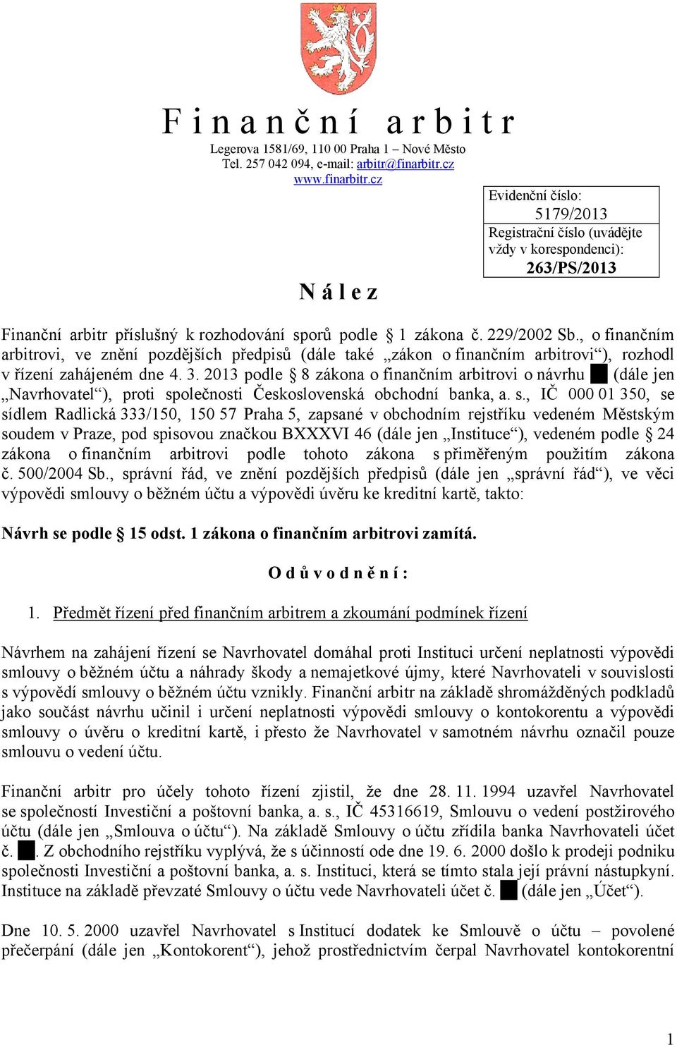 , o finančním arbitrovi, ve znění pozdějších předpisů (dále také zákon o finančním arbitrovi ), rozhodl v řízení zahájeném dne 4. 3.