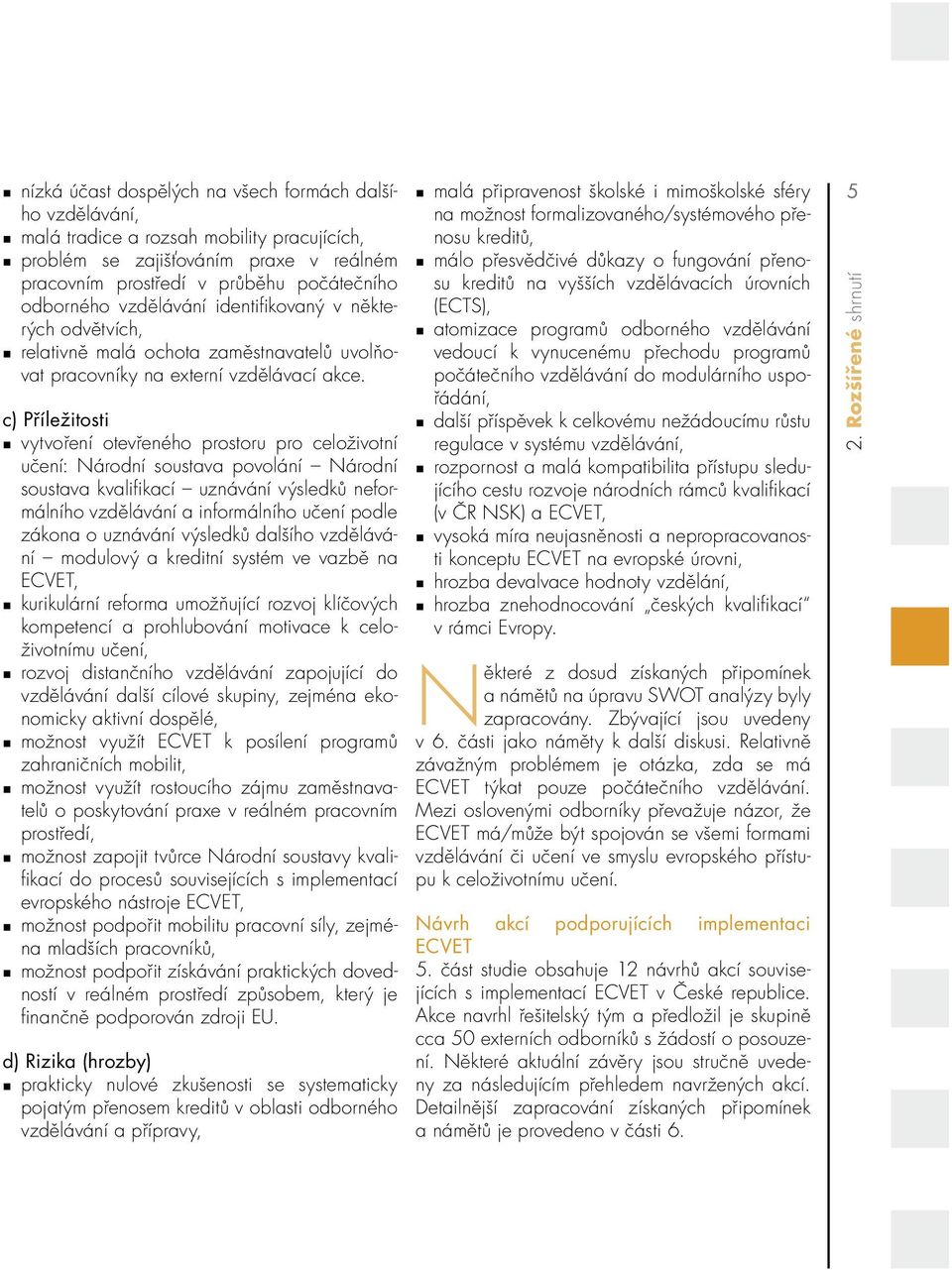 c) Příležitosti vytvoření otevřeného prostoru pro celoživotní učení: Národní soustava povolání Národní soustava kvalifi kací uznávání výsledků neformálního vzdělávání a informálního učení podle