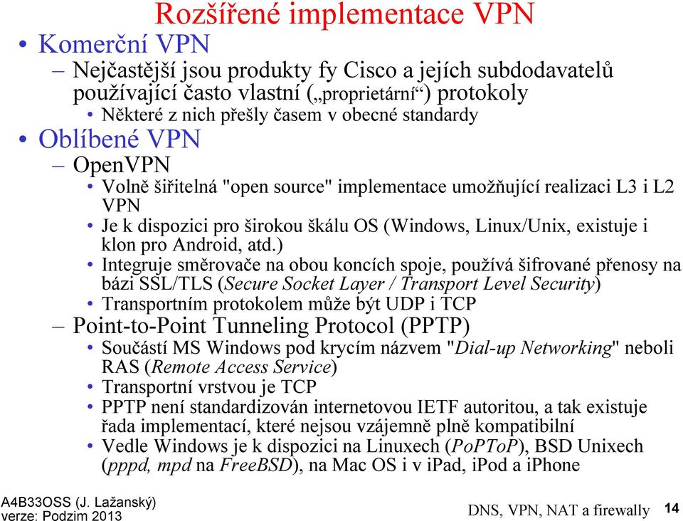 ) Integruje směrovače na obou koncích spoje, používá šifrované přenosy na bázi SSL/TLS (Secure Socket Layer / Transport Level Security) Transportním protokolem může být UDP i TCP Point-to-Point