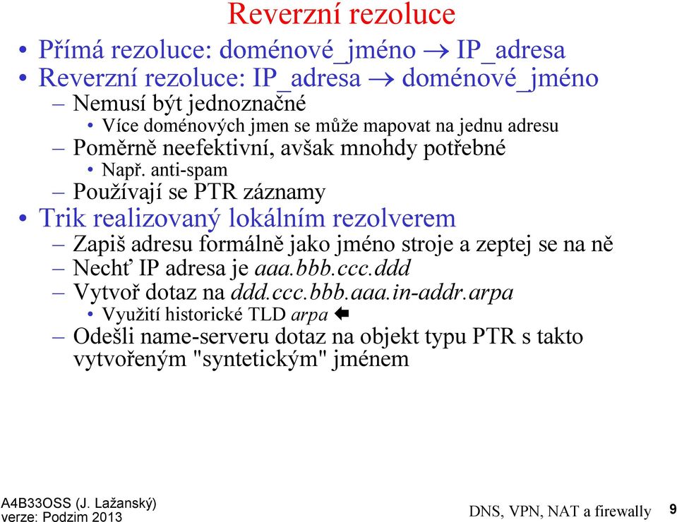 anti-spam Používají se PTR záznamy Trik realizovaný lokálním rezolverem Zapiš adresu formálnějako jméno stroje a zeptej se na ně Nechť IP adresa