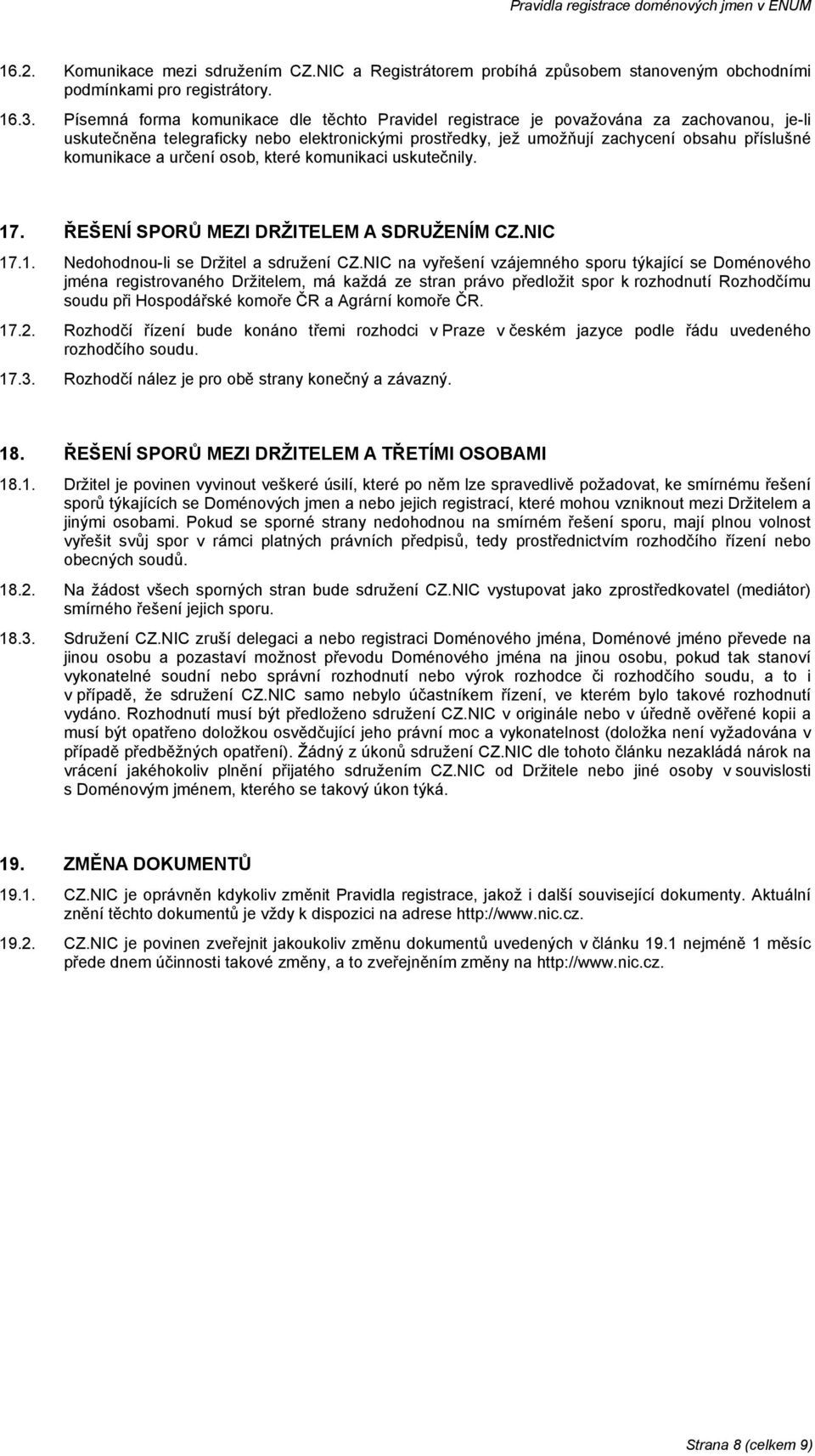 a určení osob, které komunikaci uskutečnily. 17. ŘEŠENÍ SPORŮ MEZI DRŽITELEM A SDRUŽENÍM CZ.NIC 17.1. Nedohodnou-li se Držitel a sdružení CZ.