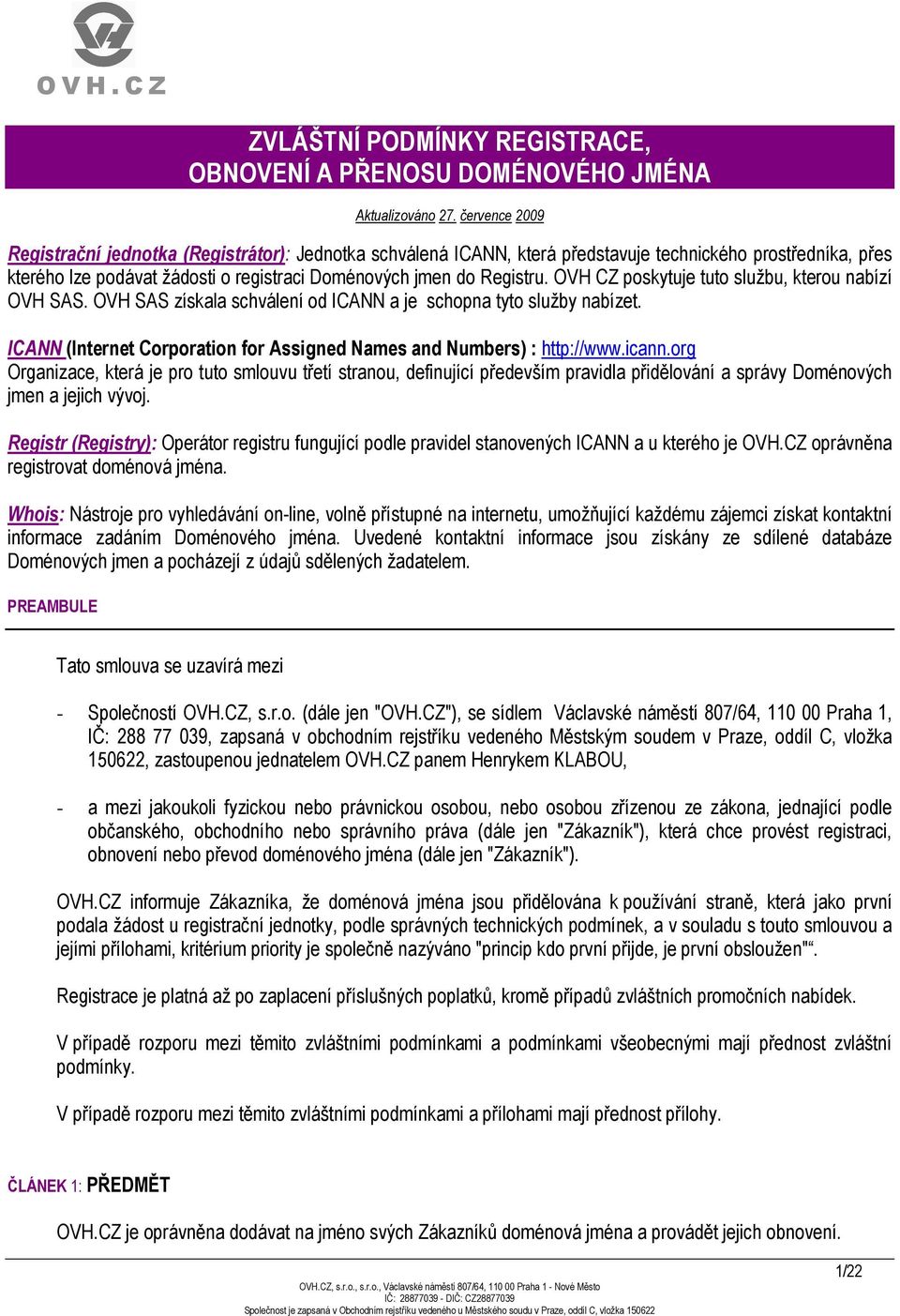 OVH CZ poskytuje tuto službu, kterou nabízí OVH SAS. OVH SAS získala schválení od ICANN a je schopna tyto služby nabízet. ICANN (Internet Corporation for Assigned Names and Numbers) : http://www.