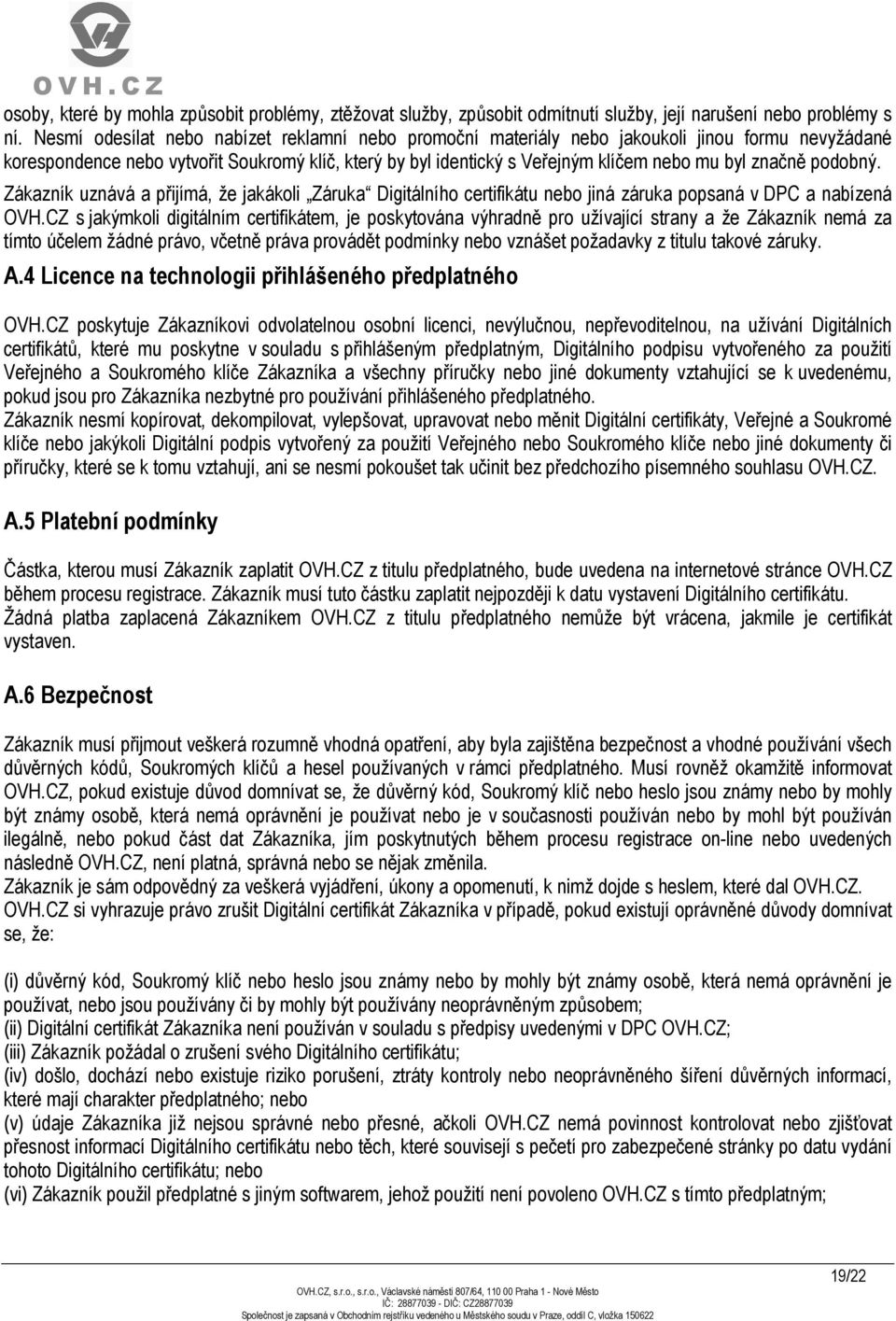 značně podobný. Zákazník uznává a přijímá, že jakákoli Záruka Digitálního certifikátu nebo jiná záruka popsaná v DPC a nabízená OVH.