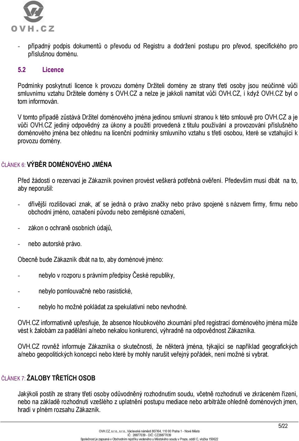 CZ, i když OVH.CZ byl o tom informován. V tomto případě zůstává Držitel doménového jména jedinou smluvní stranou k této smlouvě pro OVH.CZ a je vůči OVH.