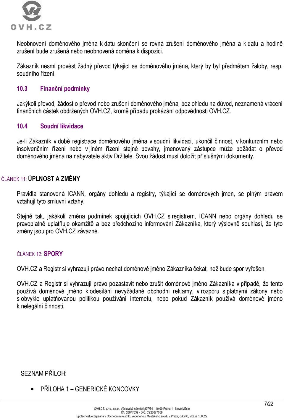 3 Finanční podmínky Jakýkoli převod, žádost o převod nebo zrušení doménového jména, bez ohledu na důvod, neznamená vrácení finančních částek obdržených OVH.