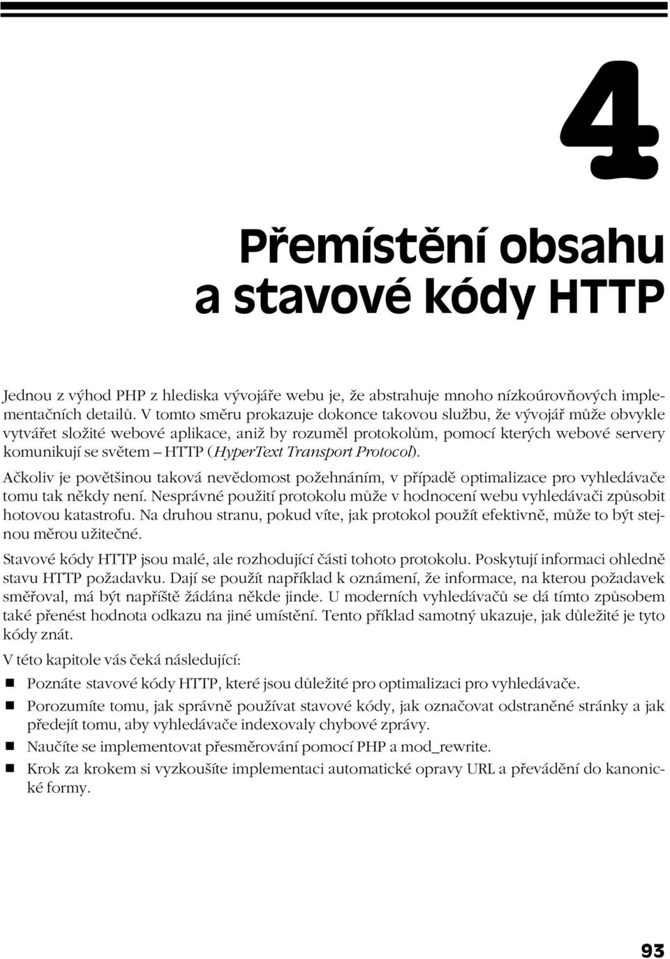 (HyperText Transport Protocol). Ačkoliv je povětšinou taková nevědomost požehnáním, v případě optimalizace pro vyhledávače tomu tak někdy není.