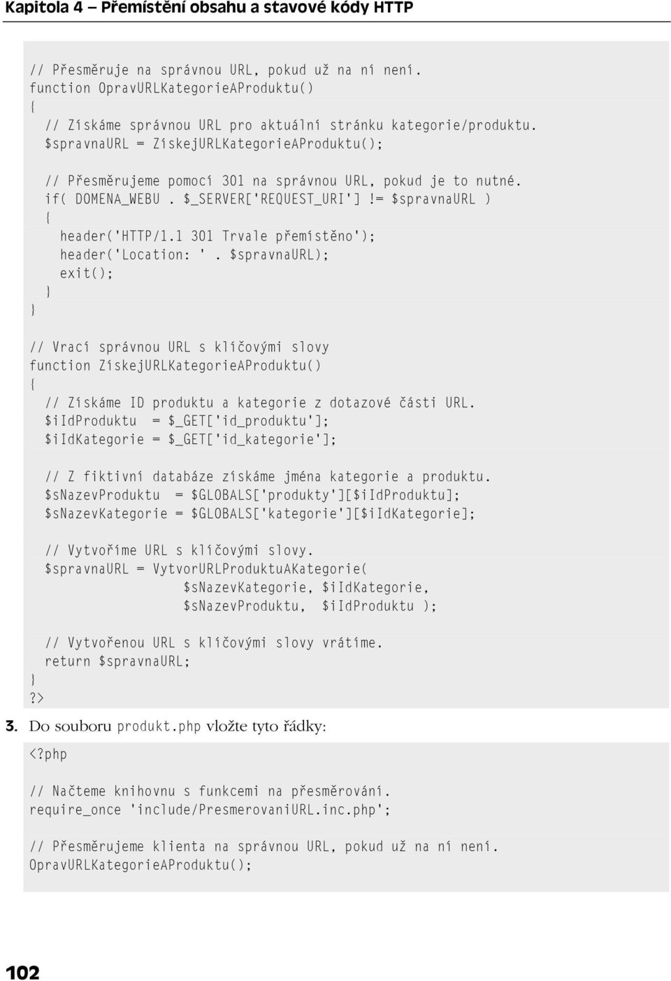 $spravnaurl = ZískejURLKategorieAProduktu(); } // Přesměrujeme pomocí 301 na správnou URL, pokud je to nutné. if( DOMENA_WEBU. $_SERVER['REQUEST_URI']!= $spravnaurl ) { header('http/1.