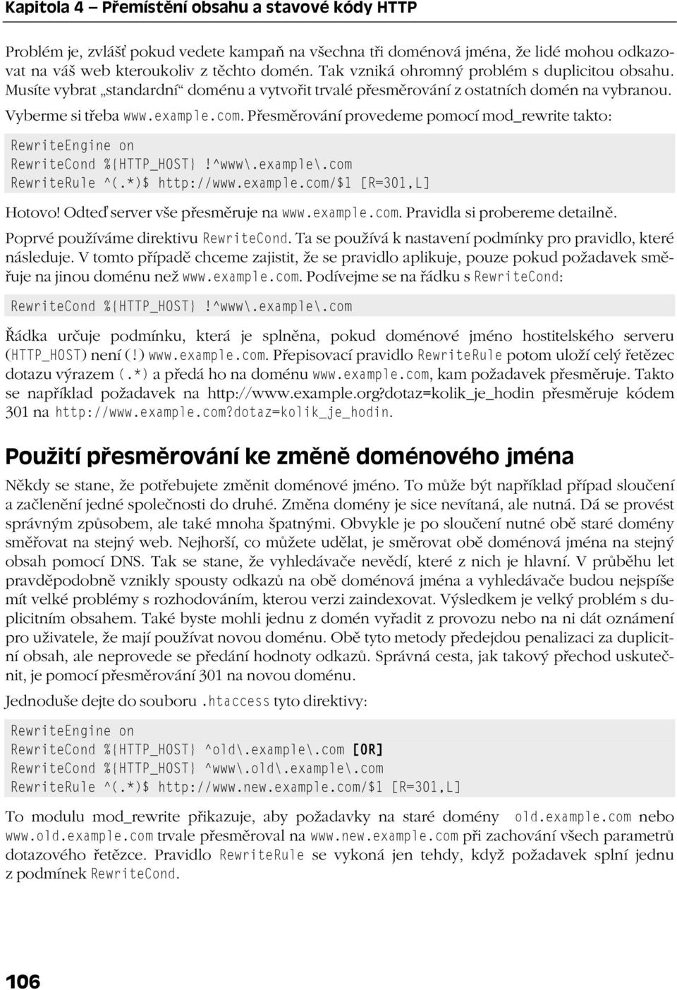 Přesměrování provedeme pomocí mod_rewrite takto: RewriteEngine on RewriteCond %{HTTP_HOST}!^www\.example\.com RewriteRule ^(.*)$ http://www.example.com/$1 [R=301,L] Hotovo!