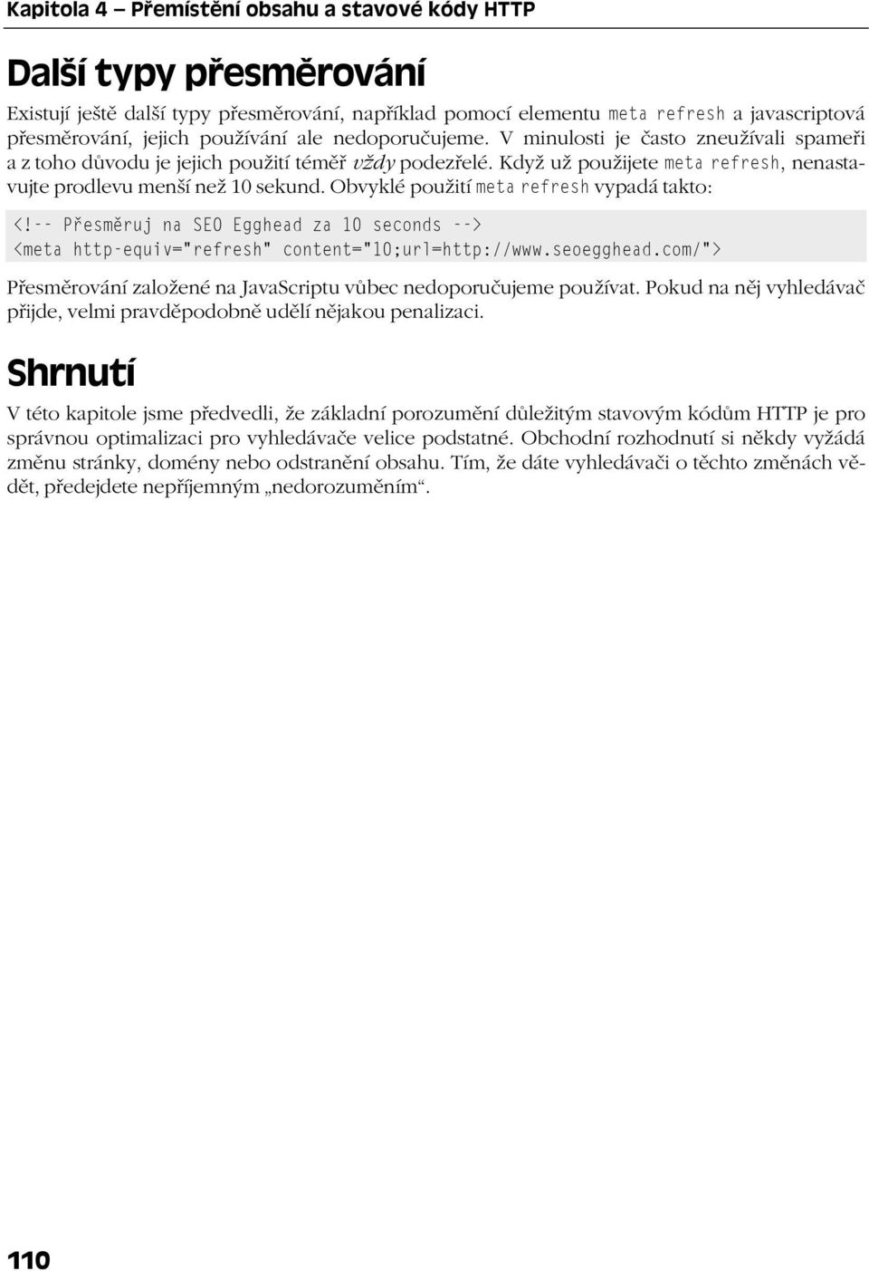 Obvyklé použití meta refresh vypadá takto: <!-- Přesměruj na SEO Egghead za 10 seconds --> <meta http-equiv="refresh" content="10;url=http://www.seoegghead.