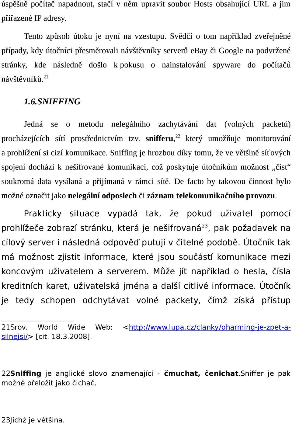 návštěvníků.21 1.6.SNIFFING Jedná se o metodu nelegálního zachytávání dat (volných packetů) procházejících sítí prostřednictvím tzv.