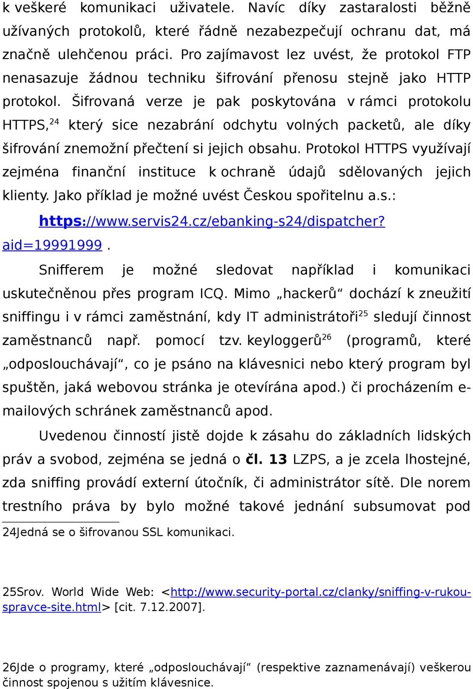 Šifrovaná verze je pak poskytována v rámci protokolu HTTPS,24 který sice nezabrání odchytu volných packetů, ale díky šifrování znemožní přečtení si jejich obsahu.