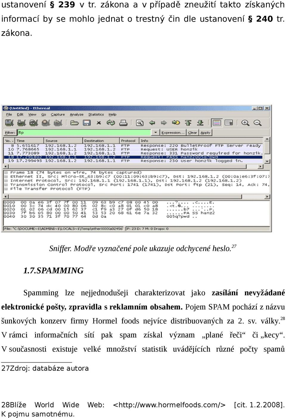 1.7.SPAMMING Spamming lze nejjednodušeji charakterizovat jako zasílání nevyžádané elektronické pošty, zpravidla s reklamním obsahem.