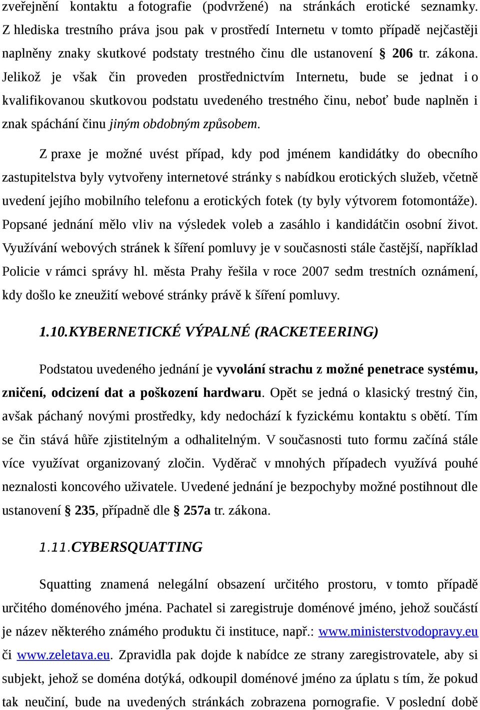 Jelikož je však čin proveden prostřednictvím Internetu, bude se jednat i o kvalifikovanou skutkovou podstatu uvedeného trestného činu, neboť bude naplněn i znak spáchání činu jiným obdobným způsobem.