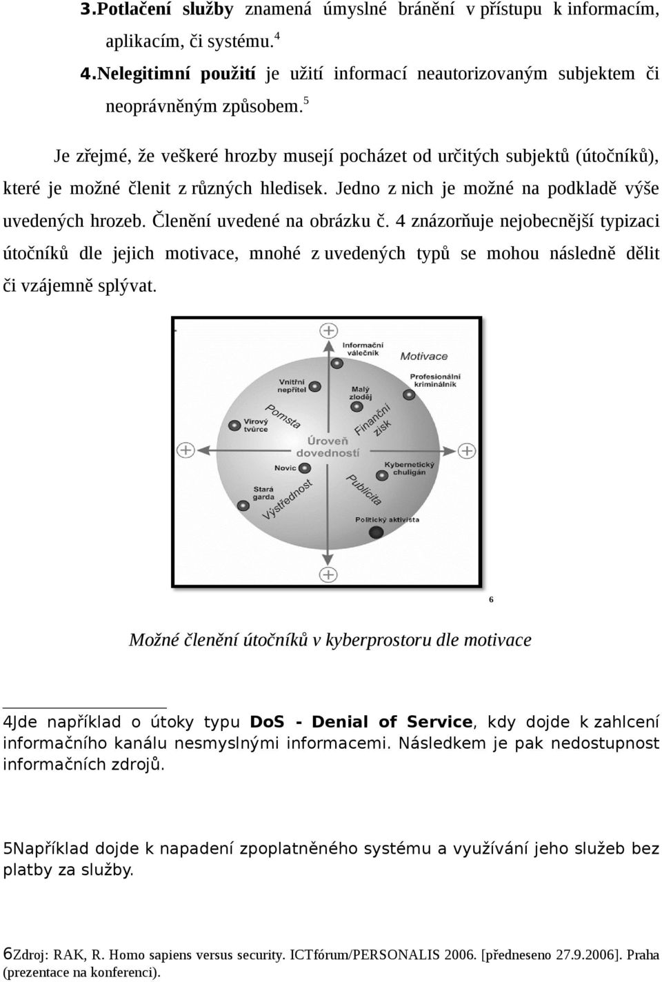 Členění uvedené na obrázku č. 4 znázorňuje nejobecnější typizaci útočníků dle jejich motivace, mnohé z uvedených typů se mohou následně dělit či vzájemně splývat.