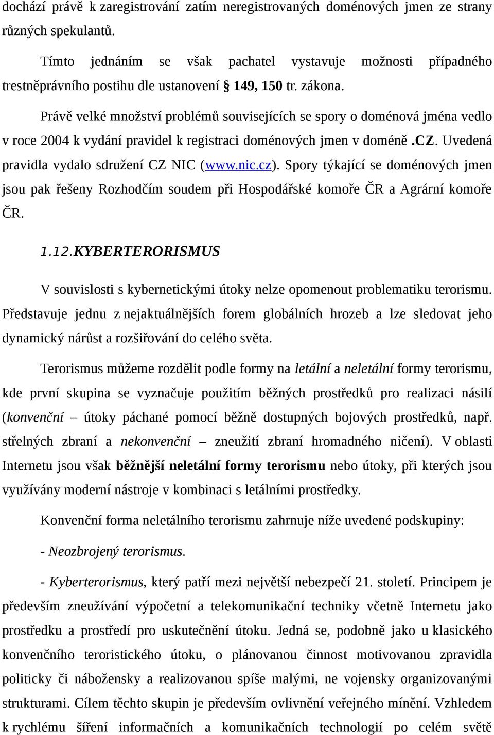 Právě velké množství problémů souvisejících se spory o doménová jména vedlo v roce 2004 k vydání pravidel k registraci doménových jmen v doméně.cz. Uvedená pravidla vydalo sdružení CZ NIC (www.nic.